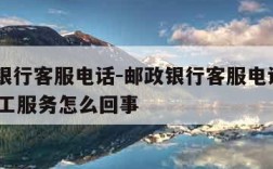 邮政银行客服电话-邮政银行客服电话95588人工服务怎么回事