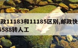 邮政11183和11185区别,邮政快递95588转人工