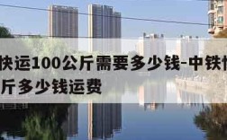 中铁快运100公斤需要多少钱-中铁快运500公斤多少钱运费