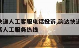 韵达快递人工客服电话投诉,韵达快递24投诉电话人工服务热线