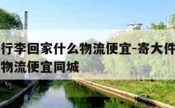 寄大件行李回家什么物流便宜-寄大件行李回家什么物流便宜同城